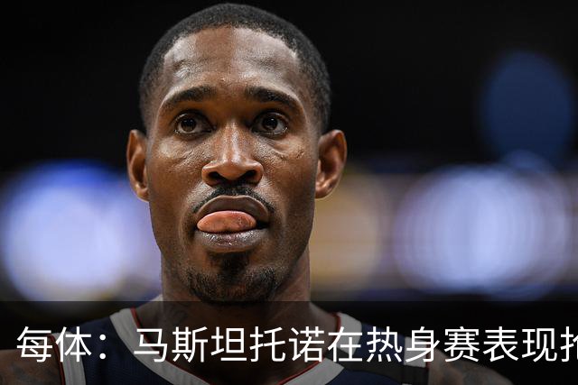 每体：马斯坦托诺在热身赛表现抢眼，但皇马仍想将他外租