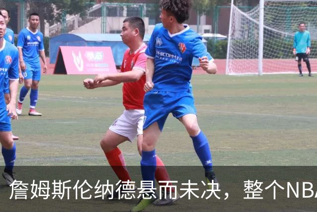 詹姆斯伦纳德悬而未决，整个NBA都在候诊室