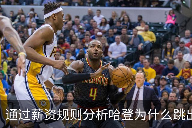 通过薪资规则分析哈登为什么跳出合同，为什么不会离开骑士加盟其他球队