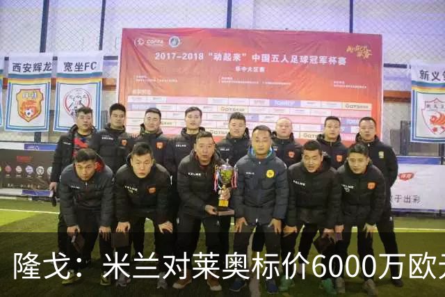 隆戈：米兰对莱奥标价6000万欧元，球员想去英超已经被推荐至热刺