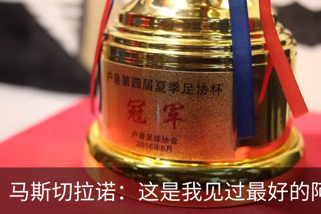 马斯切拉诺：这是我见过最好的阿根廷队；外界低估了美职联的强度